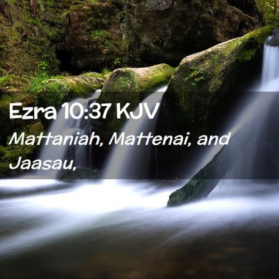 Picture 02 - Ezra 10:37 KJV - Mattaniah, Mattenai, and - Bible Verse Picture