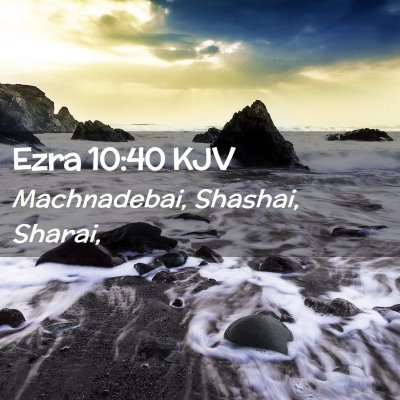 Picture 02 - Ezra 10:40 KJV - Machnadebai, Shashai, - Bible Verse Picture