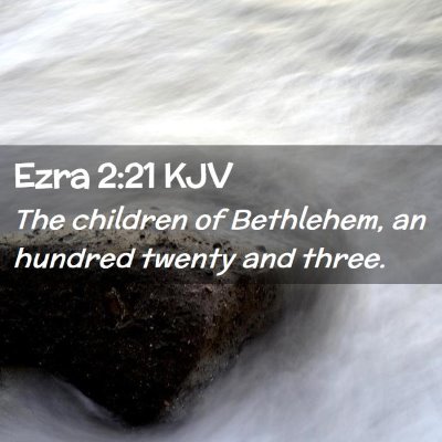 Picture 02 - Ezra 2:21 KJV - The children of Bethlehem, an hundred twenty and - Bible Verse Picture