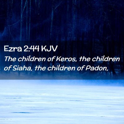 Picture 02 - Ezra 2:44 KJV - The children of Keros, the children of Siaha, the - Bible Verse Picture