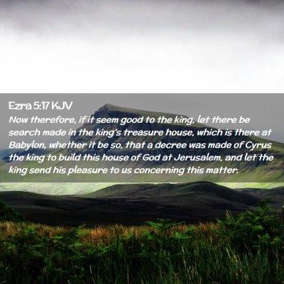 Picture 02 - Ezra 5:17 KJV - Now therefore, if it seem good to the king, let - Bible Verse Picture