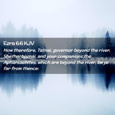Picture 02 - Ezra 6:6 KJV - Now therefore, Tatnai, governor beyond the river, - Bible Verse Picture