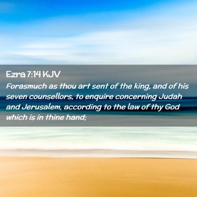 Picture 02 - Ezra 7:14 KJV - Forasmuch as thou art sent of the king, and of - Bible Verse Picture