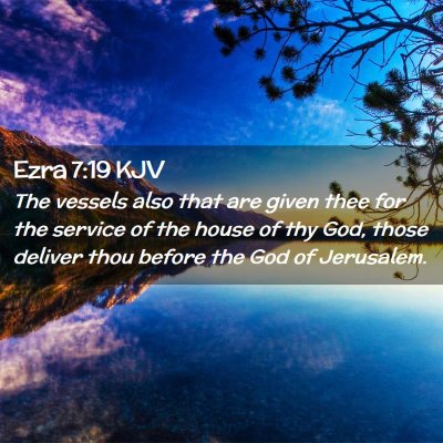 Picture 02 - Ezra 7:19 KJV - The vessels also that are given thee for the - Bible Verse Picture