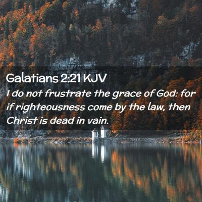 Picture 02 - Galatians 2:21 KJV - I do not frustrate the grace of God: for if - Bible Verse Picture