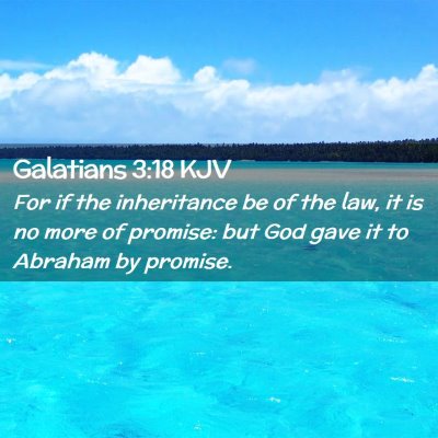 Picture 02 - Galatians 3:18 KJV - For if the inheritance be of the law, it is no - Bible Verse Picture