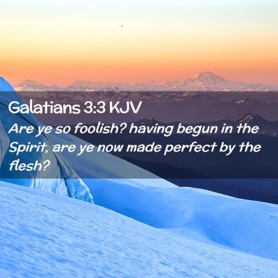 Picture 02 - Galatians 3:3 KJV - Are ye so foolish? having begun in the Spirit, - Bible Verse Picture