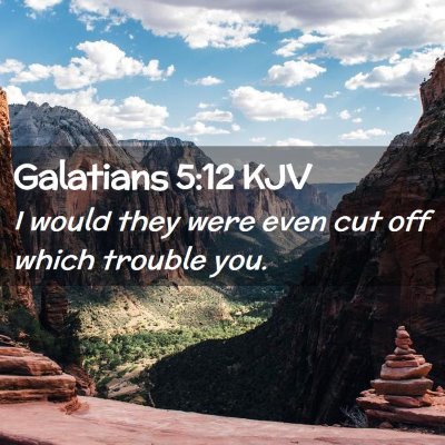 Picture 02 - Galatians 5:12 KJV - I would they were even cut off which trouble - Bible Verse Picture