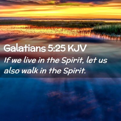 Picture 02 - Galatians 5:25 KJV - If we live in the Spirit, let us also walk in the - Bible Verse Picture