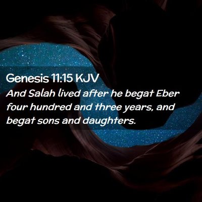 Picture 02 - Genesis 11:15 KJV - And Salah lived after he begat Eber four hundred - Bible Verse Picture