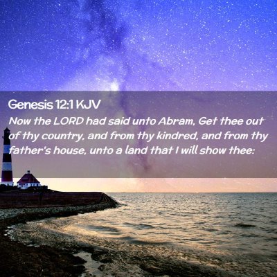 Picture 02 - Genesis 12:1 KJV - Now the LORD had said unto Abram, Get thee out of - Bible Verse Picture