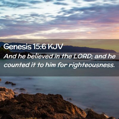 Picture 02 - Genesis 15:6 KJV - And he believed in the LORD; and he counted it to - Bible Verse Picture