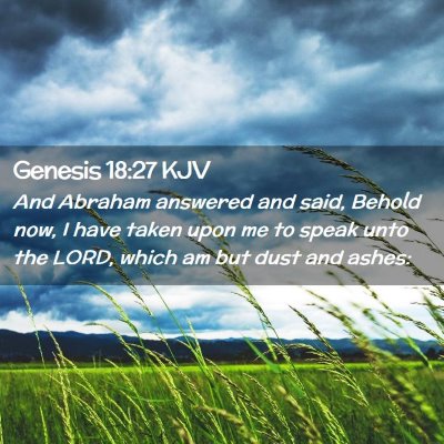 Picture 02 - Genesis 18:27 KJV - And Abraham answered and said, Behold now, I have - Bible Verse Picture