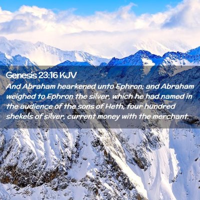 Picture 02 - Genesis 23:16 KJV - And Abraham hearkened unto Ephron; and Abraham - Bible Verse Picture