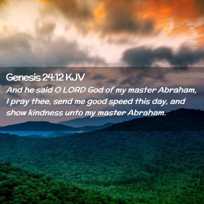 Picture 02 - Genesis 24:12 KJV - And he said O LORD God of my master Abraham, I - Bible Verse Picture