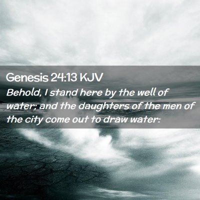 Picture 02 - Genesis 24:13 KJV - Behold, I stand here by the well of water; and - Bible Verse Picture