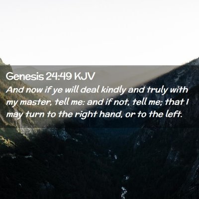 Picture 02 - Genesis 24:49 KJV - And now if ye will deal kindly and truly with my - Bible Verse Picture