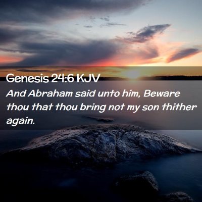 Picture 02 - Genesis 24:6 KJV - And Abraham said unto him, Beware thou that thou - Bible Verse Picture