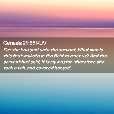 Picture 02 - Genesis 24:65 KJV - For she had said unto the servant, What man is - Bible Verse Picture