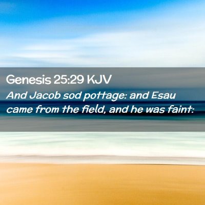 Picture 02 - Genesis 25:29 KJV - And Jacob sod pottage: and Esau came from the - Bible Verse Picture