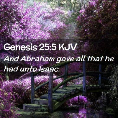 Picture 02 - Genesis 25:5 KJV - And Abraham gave all that he had unto - Bible Verse Picture