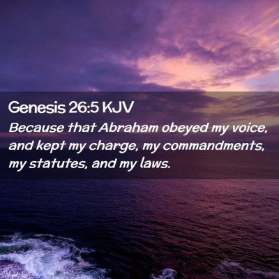 Picture 02 - Genesis 26:5 KJV - Because that Abraham obeyed my voice, and kept my - Bible Verse Picture