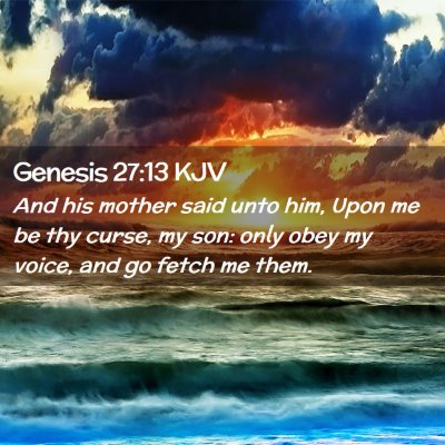 Picture 02 - Genesis 27:13 KJV - And his mother said unto him, Upon me be thy - Bible Verse Picture