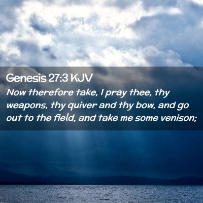 Picture 02 - Genesis 27:3 KJV - Now therefore take, I pray thee, thy weapons, thy - Bible Verse Picture