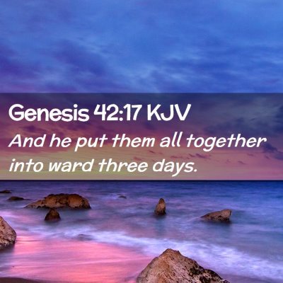 Picture 02 - Genesis 42:17 KJV - And he put them all together into ward three - Bible Verse Picture