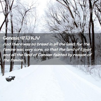 Picture 02 - Genesis 47:13 KJV - And there was no bread in all the land; for the - Bible Verse Picture