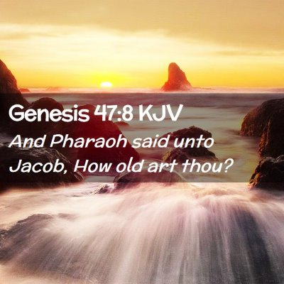 Picture 02 - Genesis 47:8 KJV - And Pharaoh said unto Jacob, How old art - Bible Verse Picture