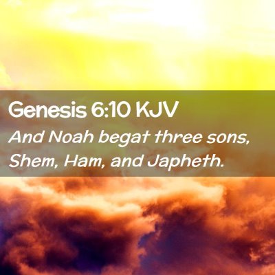 Picture 02 - Genesis 6:10 KJV - And Noah begat three sons, Shem, Ham, and - Bible Verse Picture