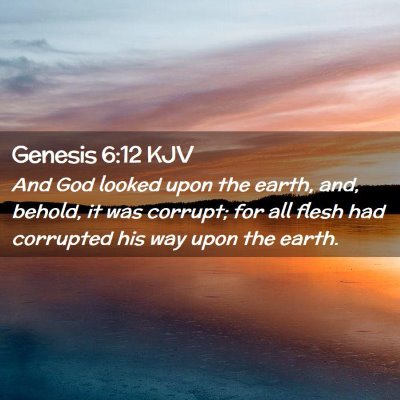 Picture 02 - Genesis 6:12 KJV - And God looked upon the earth, and, behold, it - Bible Verse Picture