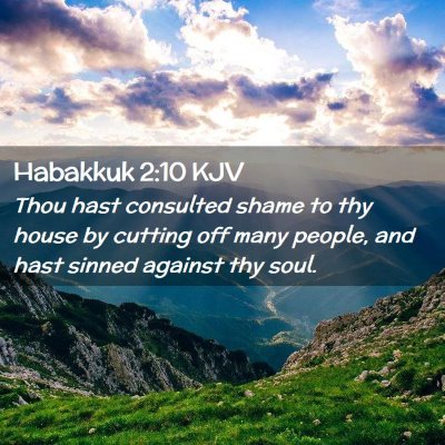 Picture 02 - Habakkuk 2:10 KJV - Thou hast consulted shame to thy house by cutting - Bible Verse Picture