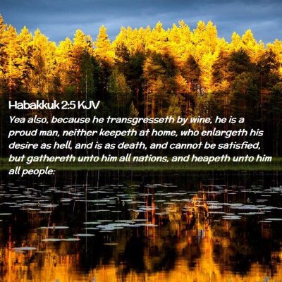 Picture 02 - Habakkuk 2:5 KJV - Yea also, because he transgresseth by wine, he is - Bible Verse Picture