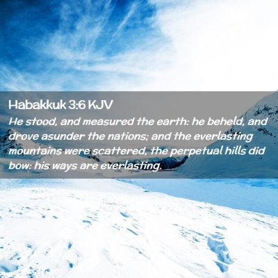 Picture 02 - Habakkuk 3:6 KJV - He stood, and measured the earth: he beheld, and - Bible Verse Picture