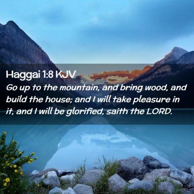 Picture 02 - Haggai 1:8 KJV - Go up to the mountain, and bring wood, and build - Bible Verse Picture