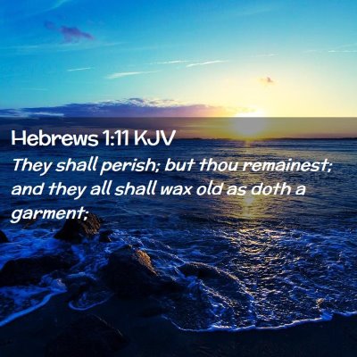 Picture 02 - Hebrews 1:11 KJV - They shall perish; but thou remainest; and they - Bible Verse Picture