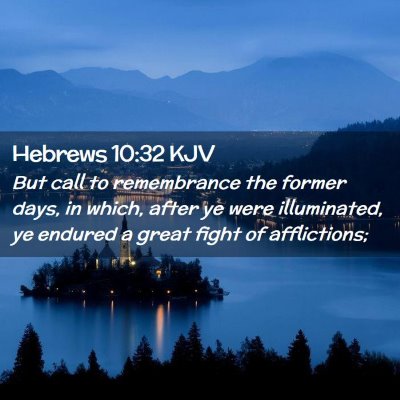 Picture 02 - Hebrews 10:32 KJV - But call to remembrance the former days, in - Bible Verse Picture