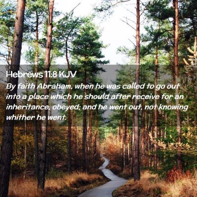 Picture 02 - Hebrews 11:8 KJV - By faith Abraham, when he was called to go out - Bible Verse Picture