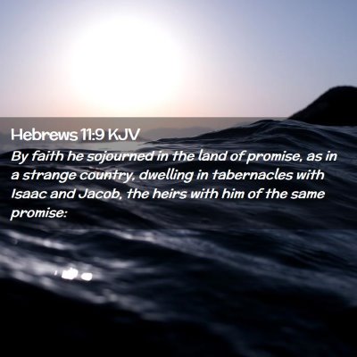 Picture 02 - Hebrews 11:9 KJV - By faith he sojourned in the land of promise, as - Bible Verse Picture