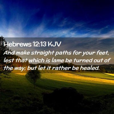 Picture 02 - Hebrews 12:13 KJV - And make straight paths for your feet, lest that - Bible Verse Picture