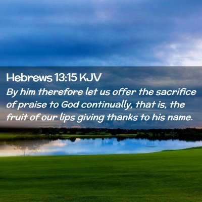 Picture 02 - Hebrews 13:15 KJV - By him therefore let us offer the sacrifice of - Bible Verse Picture