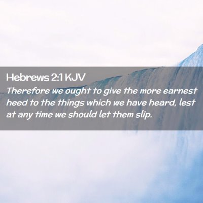 Picture 02 - Hebrews 2:1 KJV - Therefore we ought to give the more earnest heed - Bible Verse Picture