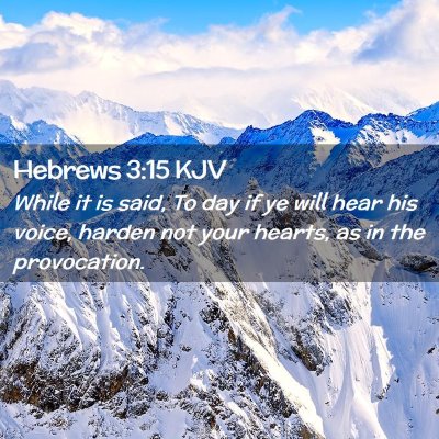 Picture 02 - Hebrews 3:15 KJV - While it is said, To day if ye will hear his - Bible Verse Picture