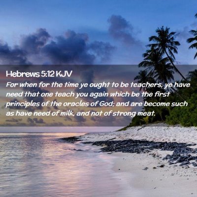 Picture 02 - Hebrews 5:12 KJV - For when for the time ye ought to be teachers, ye - Bible Verse Picture