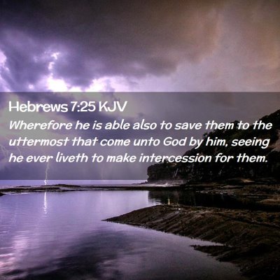 Picture 02 - Hebrews 7:25 KJV - Wherefore he is able also to save them to the - Bible Verse Picture