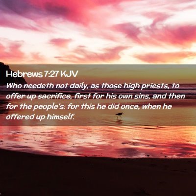 Picture 02 - Hebrews 7:27 KJV - Who needeth not daily, as those high priests, to - Bible Verse Picture