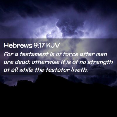Picture 02 - Hebrews 9:17 KJV - For a testament is of force after men are dead: - Bible Verse Picture