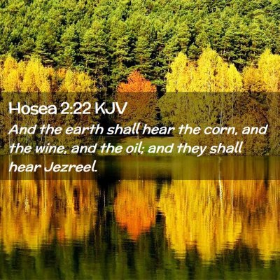 Picture 02 - Hosea 2:22 KJV - And the earth shall hear the corn, and the wine, - Bible Verse Picture